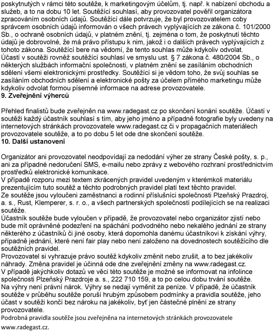 Soutěžící dále potvrzuje, že byl provozovatelem coby správcem osobních údajů informován o všech právech vyplývajících ze zákona č. 101/2000 Sb., o ochraně osobních údajů, v platném znění, tj.