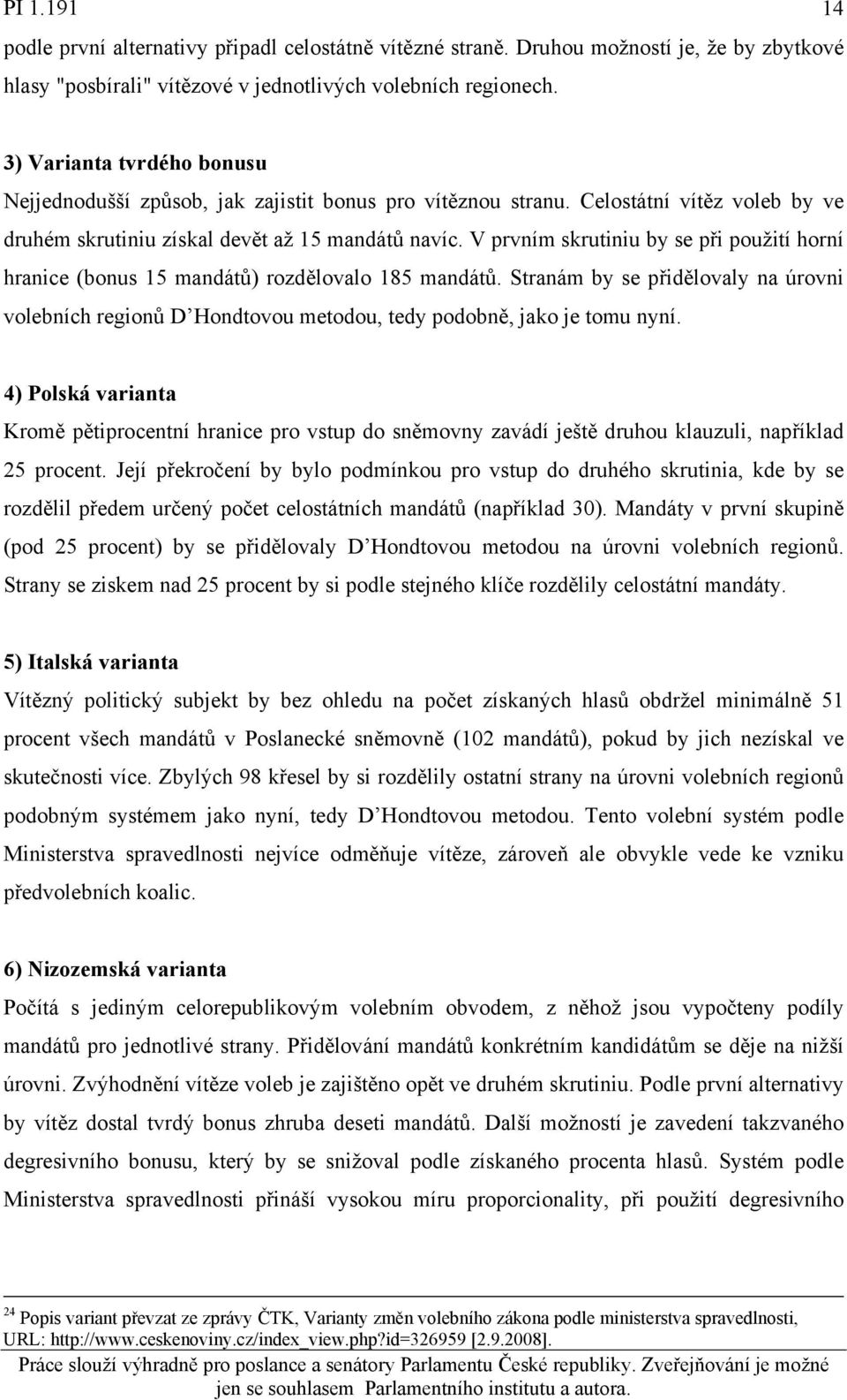 V prvním skrutiniu by se při použití horní hranice (bonus 15 mandátů) rozdělovalo 185 mandátů.