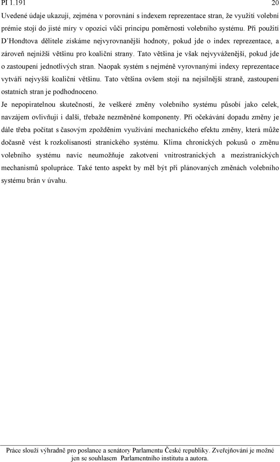 Tato většina je však nejvyváženější, pokud jde o zastoupení jednotlivých stran. Naopak systém s nejméně vyrovnanými indexy reprezentace vytváří nejvyšší koaliční většinu.