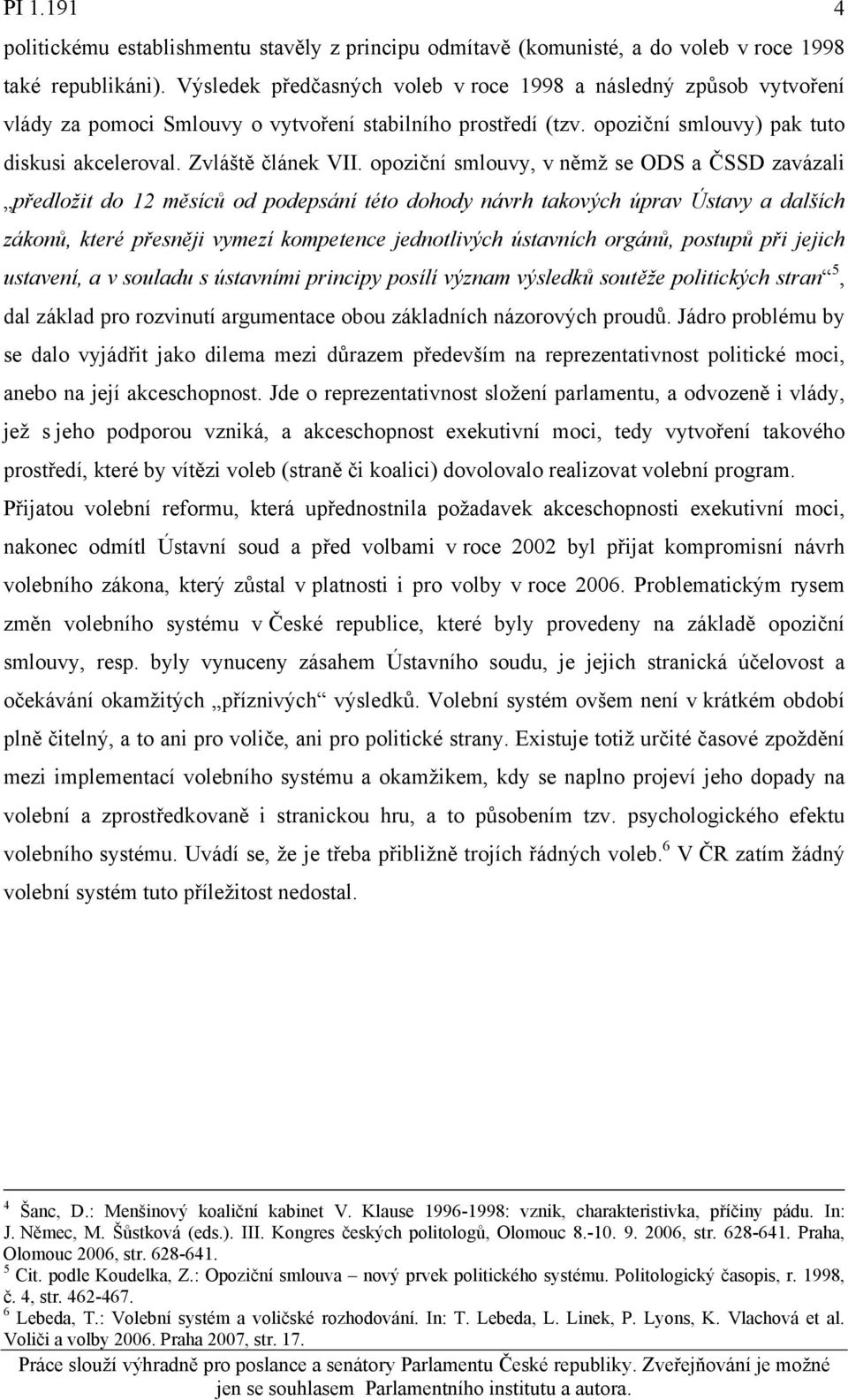 opoziční smlouvy, v němž se ODS a ČSSD zavázali předložit do 12 měsíců od podepsání této dohody návrh takových úprav Ústavy a dalších zákonů, které přesněji vymezí kompetence jednotlivých ústavních