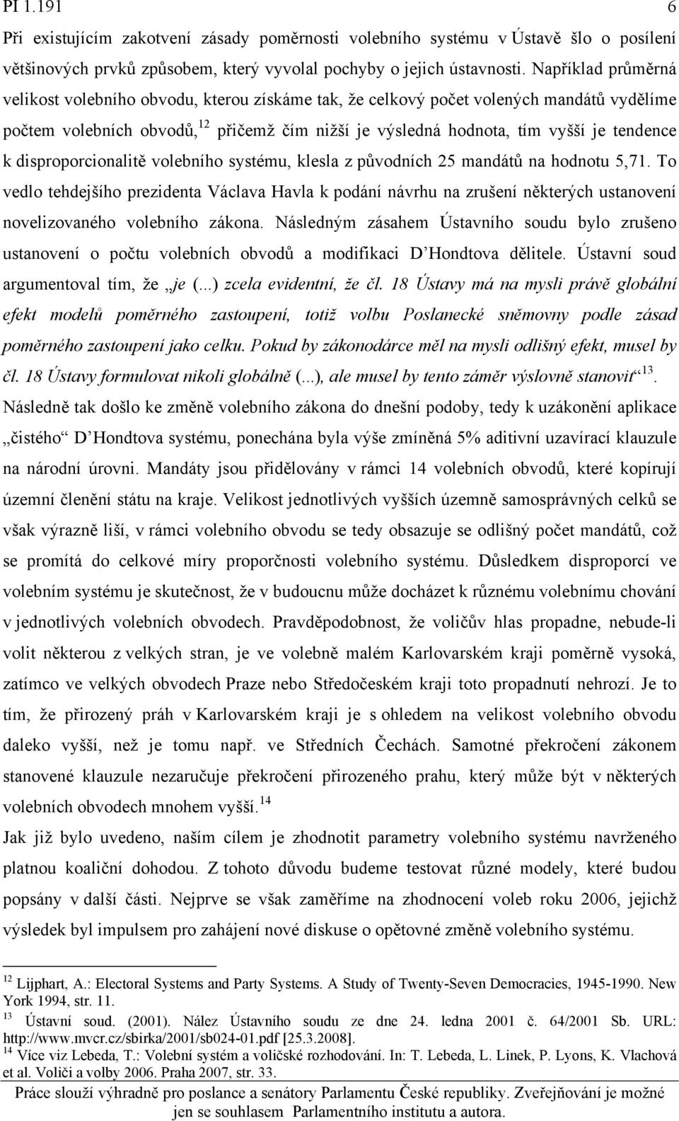 disproporcionalitě volebního systému, klesla z původních 25 mandátů na hodnotu 5,71.