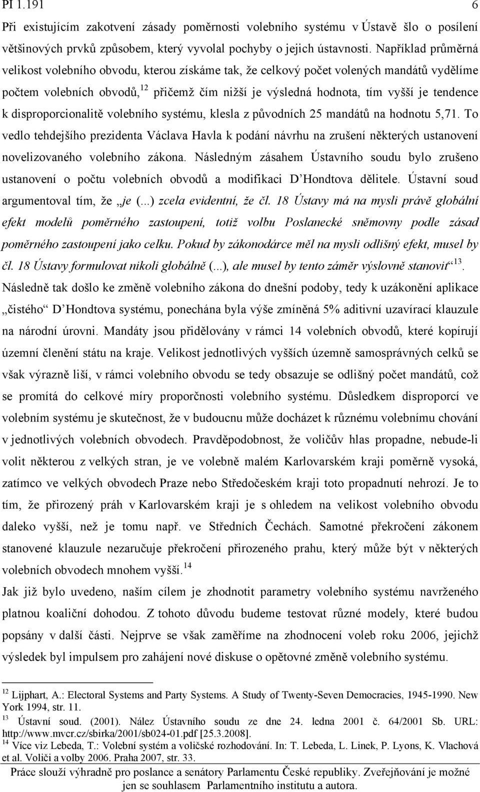 disproporcionalitě volebního systému, klesla z původních 25 mandátů na hodnotu 5,71.