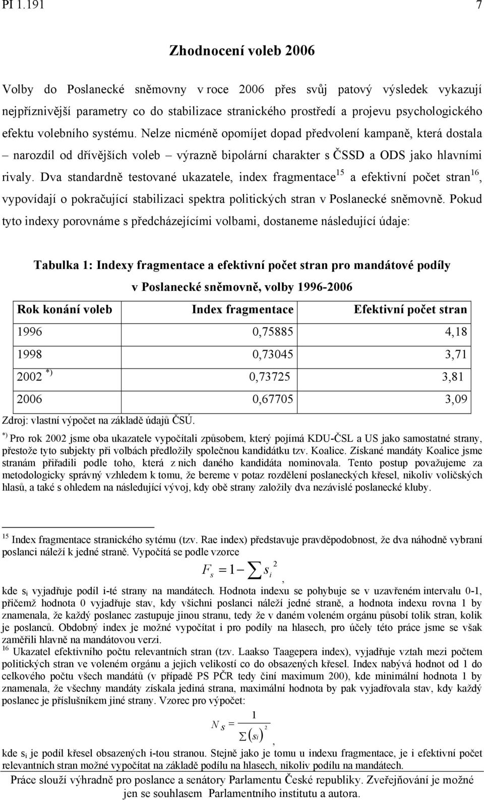 Dva standardně testované ukazatele, index fragmentace 15 a efektivní počet stran 16, vypovídají o pokračující stabilizaci spektra politických stran v Poslanecké sněmovně.