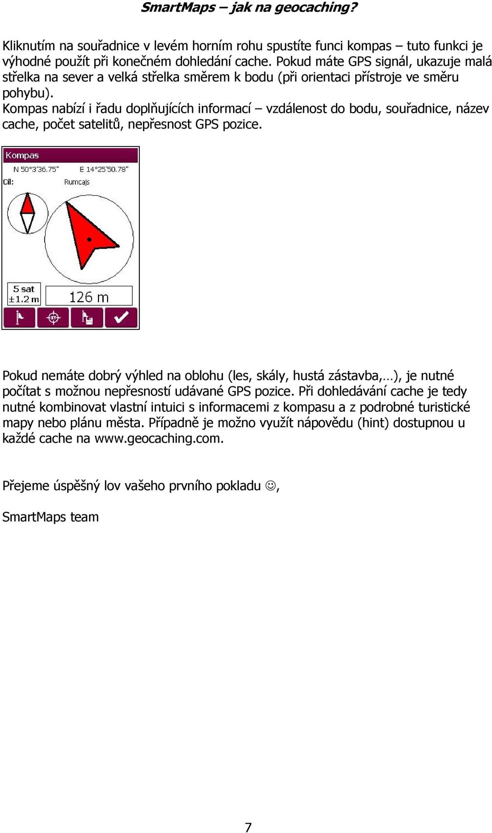 Kompas nabízí i řadu doplňujících informací vzdálenost do bodu, souřadnice, název cache, počet satelitů, nepřesnost GPS pozice.