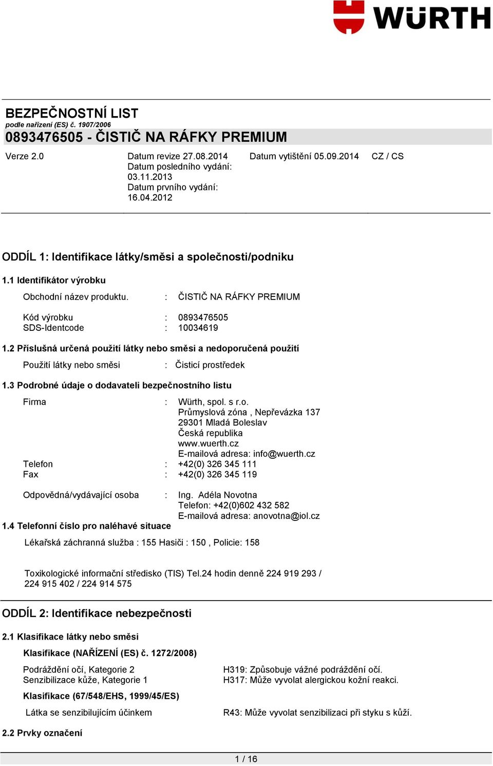 wuerth.cz E-mailová adresa: info@wuerth.cz Telefon : +42(0) 326 345 111 Fax : +42(0) 326 345 119 Odpovědná/vydávající osoba : Ing.