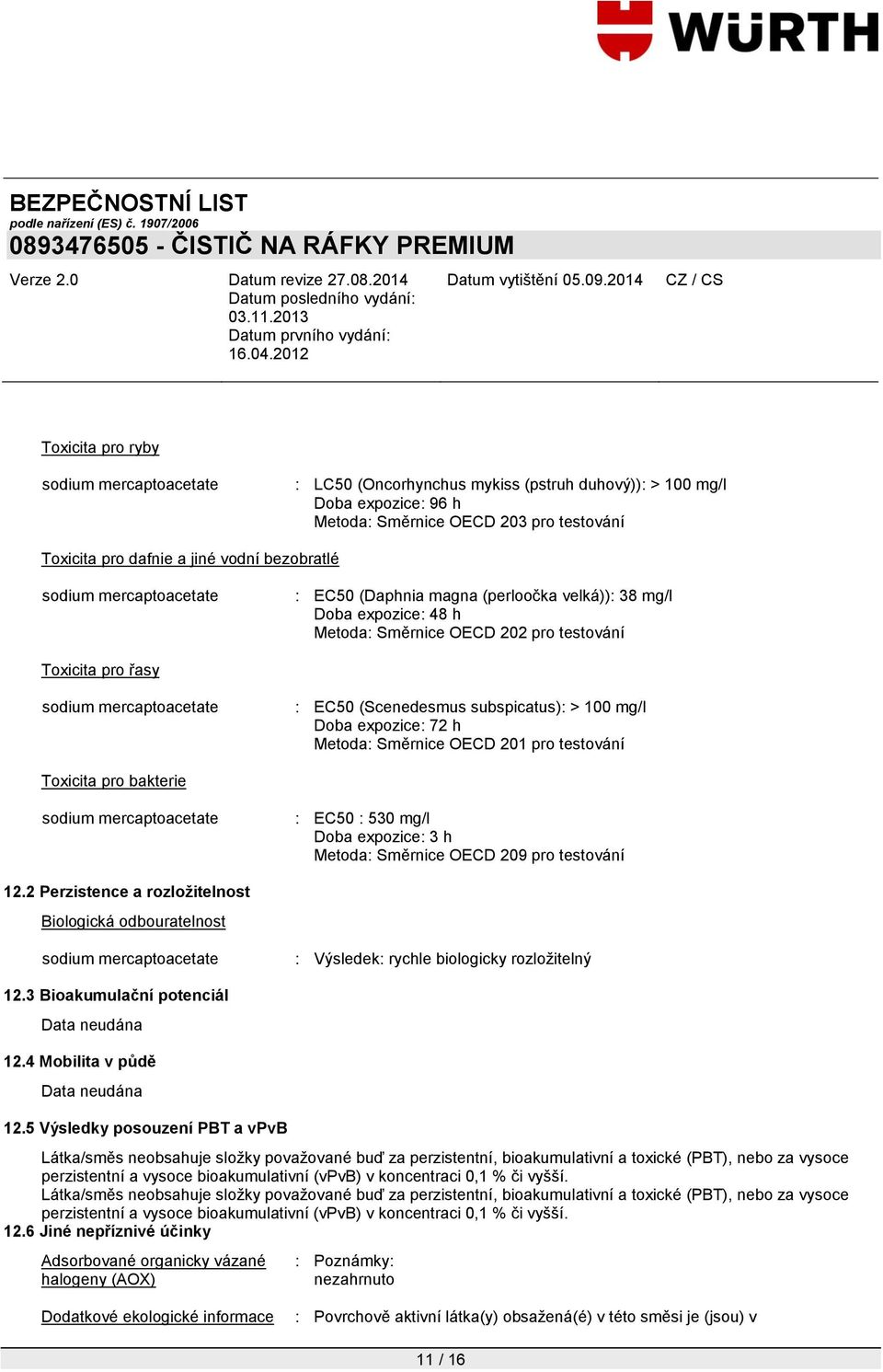 201 pro testování Toxicita pro bakterie : EC50 : 530 mg/l Doba expozice: 3 h Metoda: Směrnice OECD 209 pro testování 12.