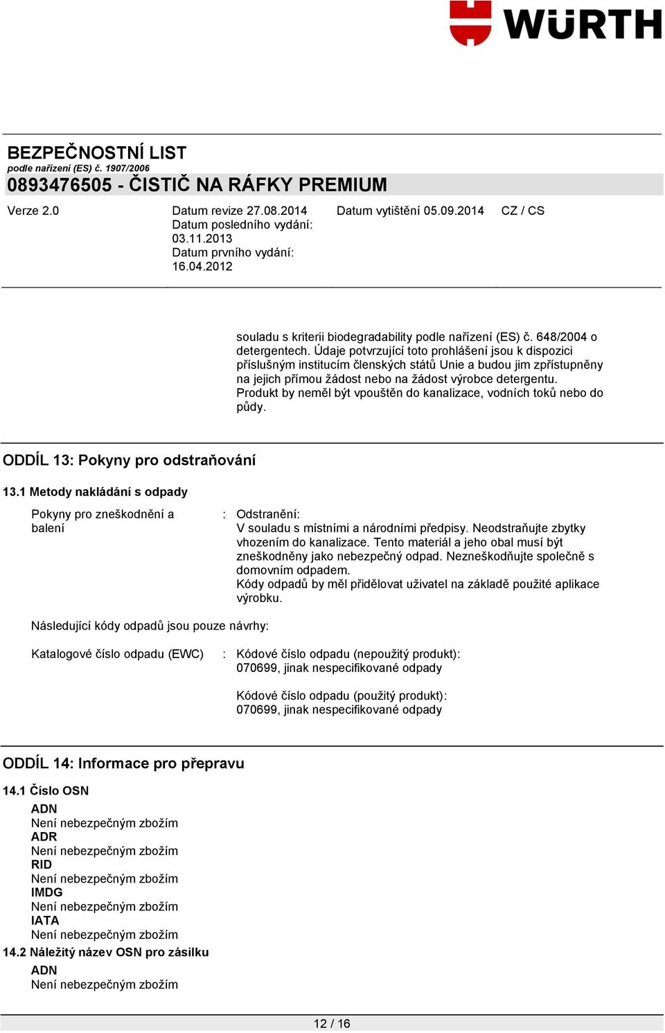 Produkt by neměl být vpouštěn do kanalizace, vodních toků nebo do půdy. ODDÍL 13: Pokyny pro odstraňování 13.