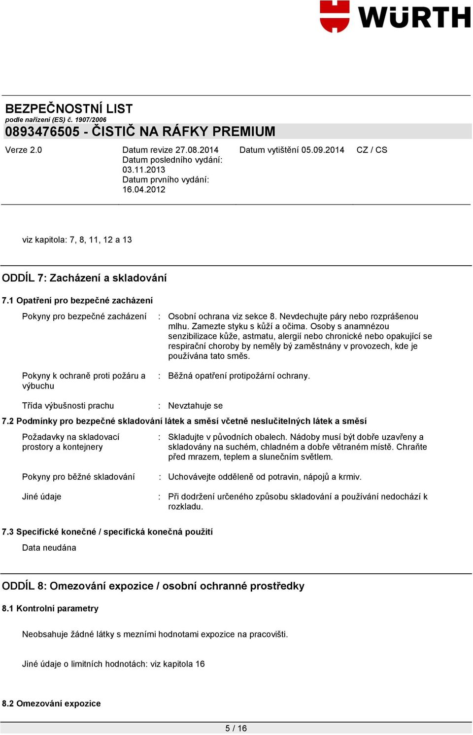 Osoby s anamnézou senzibilizace kůže, astmatu, alergií nebo chronické nebo opakující se respirační choroby by neměly bý zaměstnány v provozech, kde je používána tato směs.
