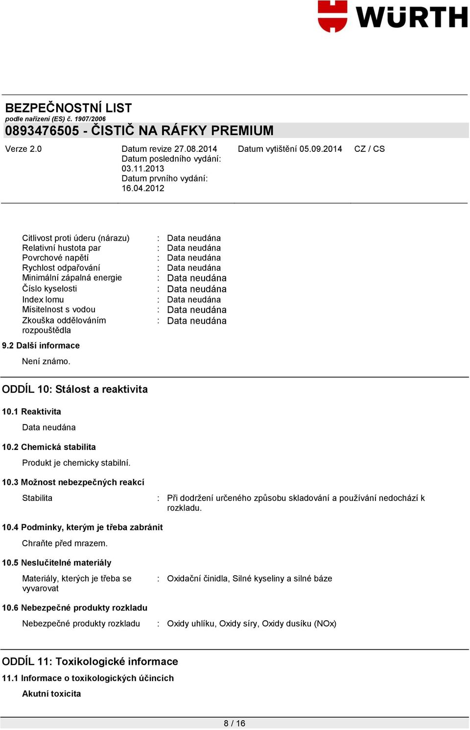 10.4 Podmínky, kterým je třeba zabránit Chraňte před mrazem. 10.5 Neslučitelné materiály Materiály, kterých je třeba se vyvarovat 10.