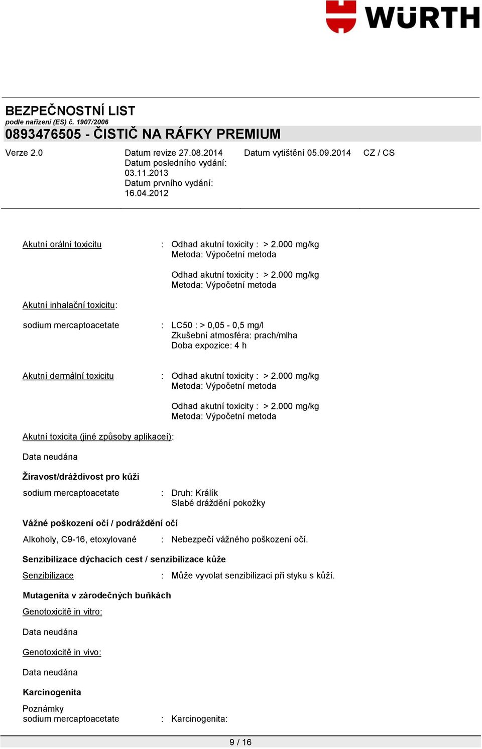 000 mg/kg Metoda: Výpočetní metoda Akutní toxicita (jiné způsoby aplikaceí): Odhad akutní toxicity : > 2.