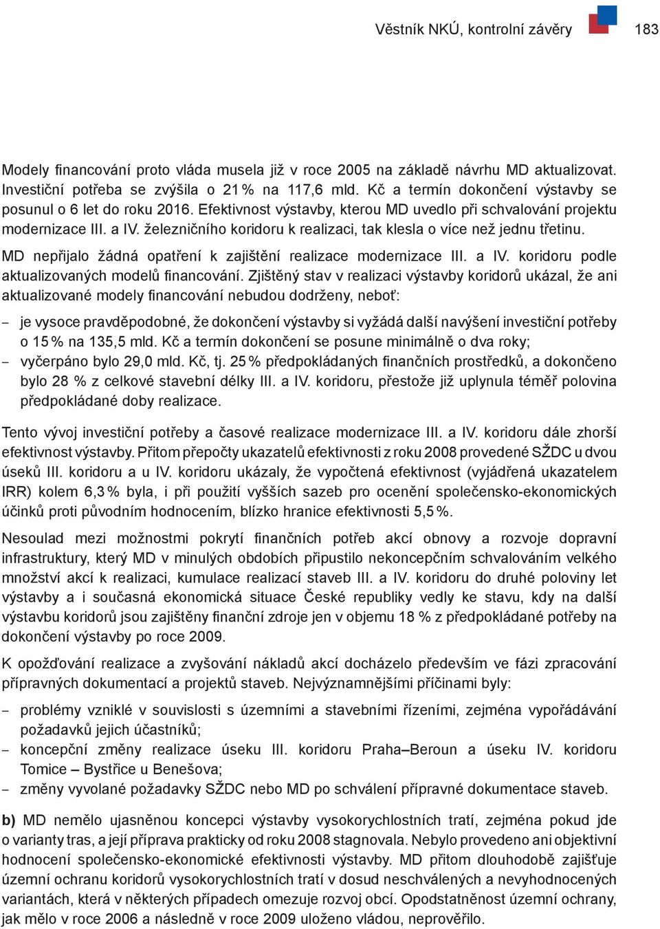 železničního koridoru k realizaci, tak klesla o více než jednu třetinu. MD nepřijalo žádná opatření k zajištění realizace modernizace III. a IV. koridoru podle aktualizovaných modelů financování.