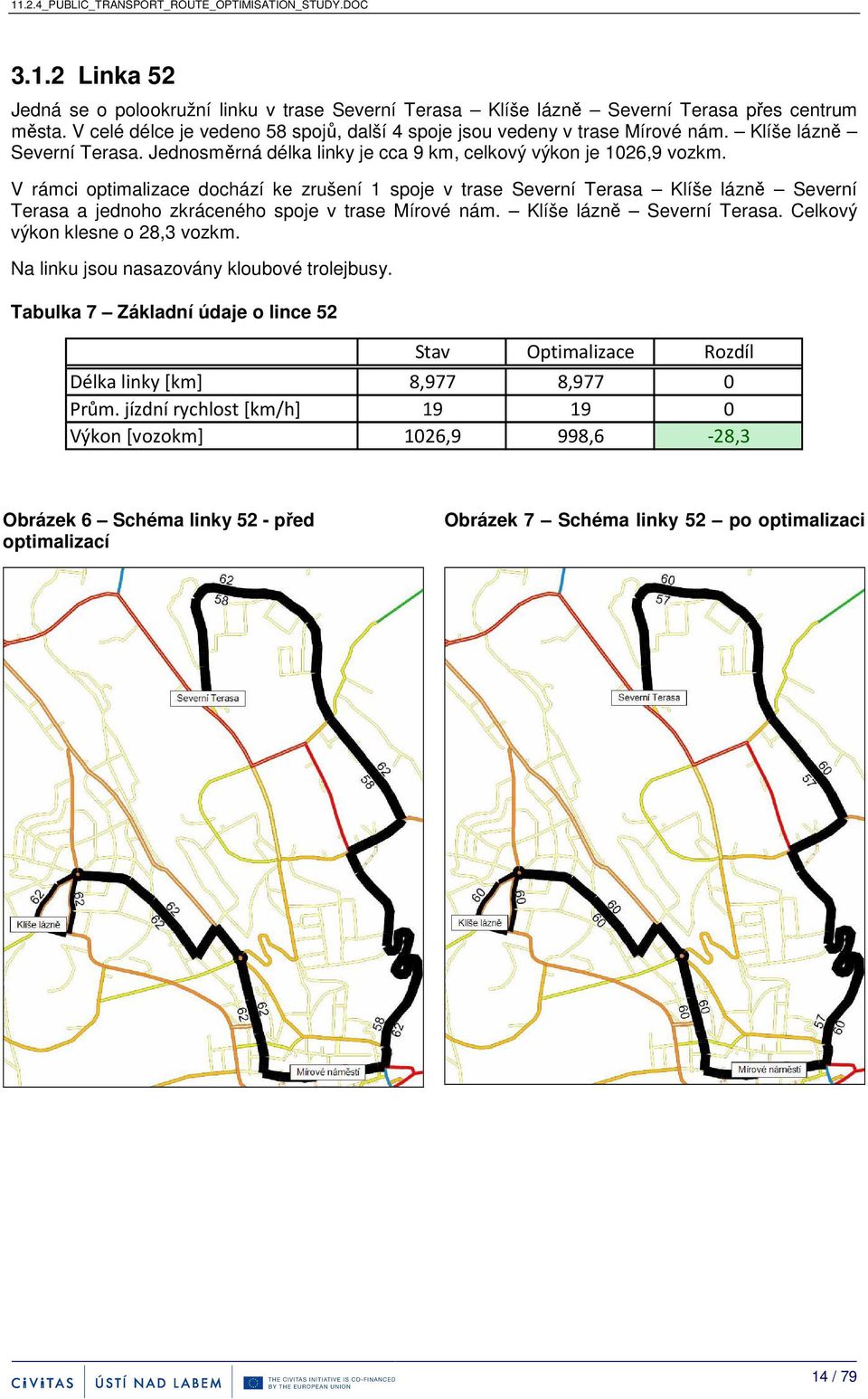 V rámci optimalizace dochází ke zrušení 1 spoje v trase Severní Terasa Klíše lázně Severní Terasa a jednoho zkráceného spoje v trase Mírové nám. Klíše lázně Severní Terasa. Celkový výkon klesne o 28,3 vozkm.