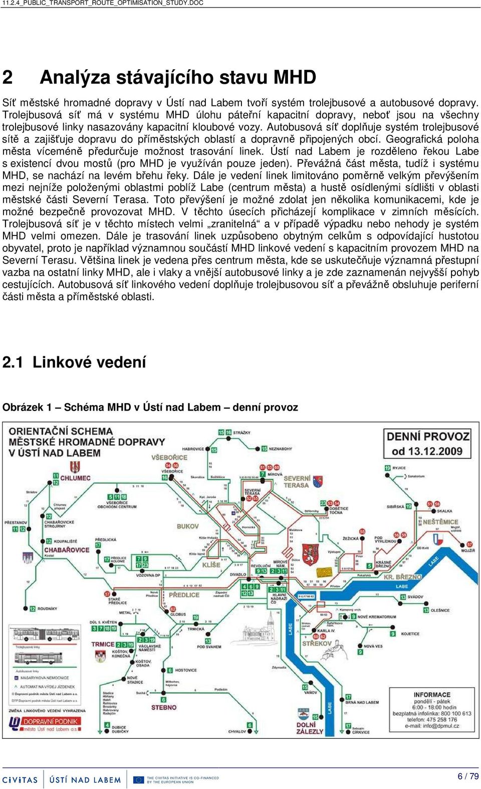 Autobusová síť doplňuje systém trolejbusové sítě a zajišťuje dopravu do příměstských oblastí a dopravně připojených obcí. Geografická poloha města víceméně předurčuje možnost trasování linek.