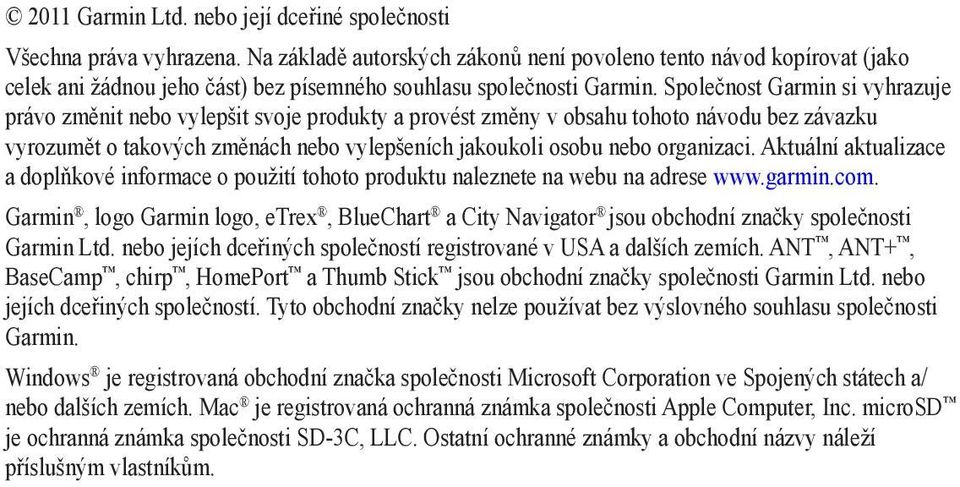 Společnost Garmin si vyhrazuje právo změnit nebo vylepšit svoje produkty a provést změny v obsahu tohoto návodu bez závazku vyrozumět o takových změnách nebo vylepšeních jakoukoli osobu nebo