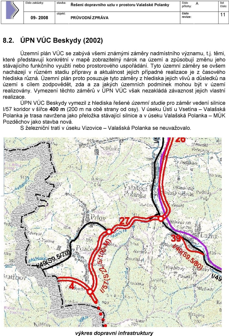 Tyto územní záměry se ovšem nacházejí v různém stadiu přípravy a aktuálnost jejich případné realizace je z časového hlediska různá.