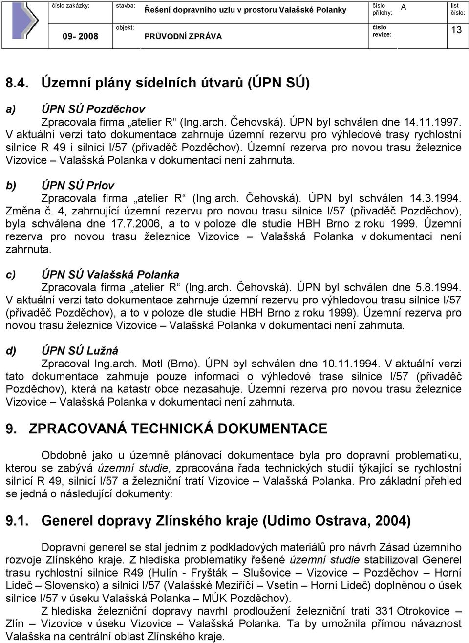 Územní rezerva pro novou trasu železnice Vizovice Valašská Polanka v dokumentaci není zahrnuta. b) ÚPN SÚ Prlov Zpracovala firma atelier R (Ing.arch. Čehovská). ÚPN byl schválen 14.3.1994. Změna č.