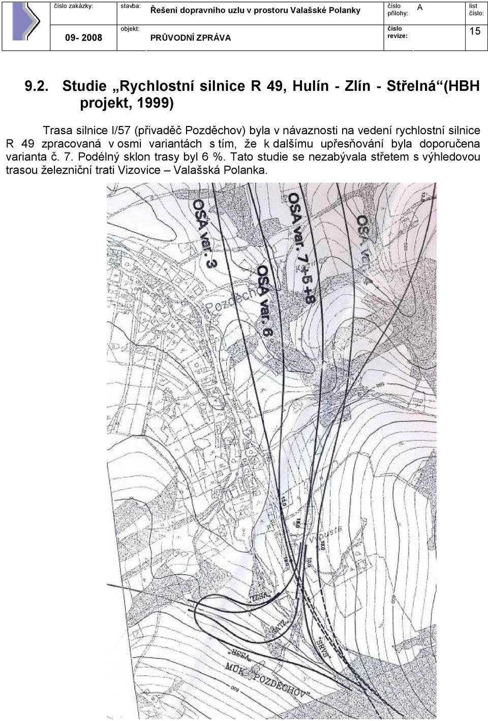 Pozděchov) byla v návaznosti na vedení rychlostní silnice R 49 zpracovaná v osmi variantách s tím, že k