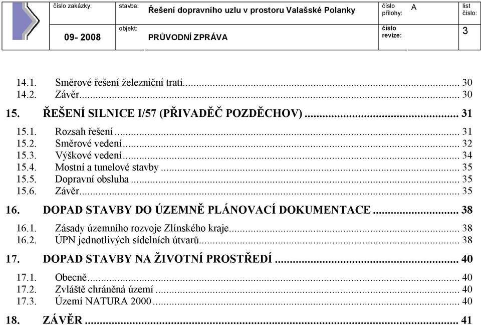 DOPD STVBY DO ÚZEMNĚ PLÁNOVCÍ DOKUMENTCE...38 16.1. Zásady územního rozvoje Zlínského kraje...38 16.2. ÚPN jednotlivých sídelních útvarů...38 17.