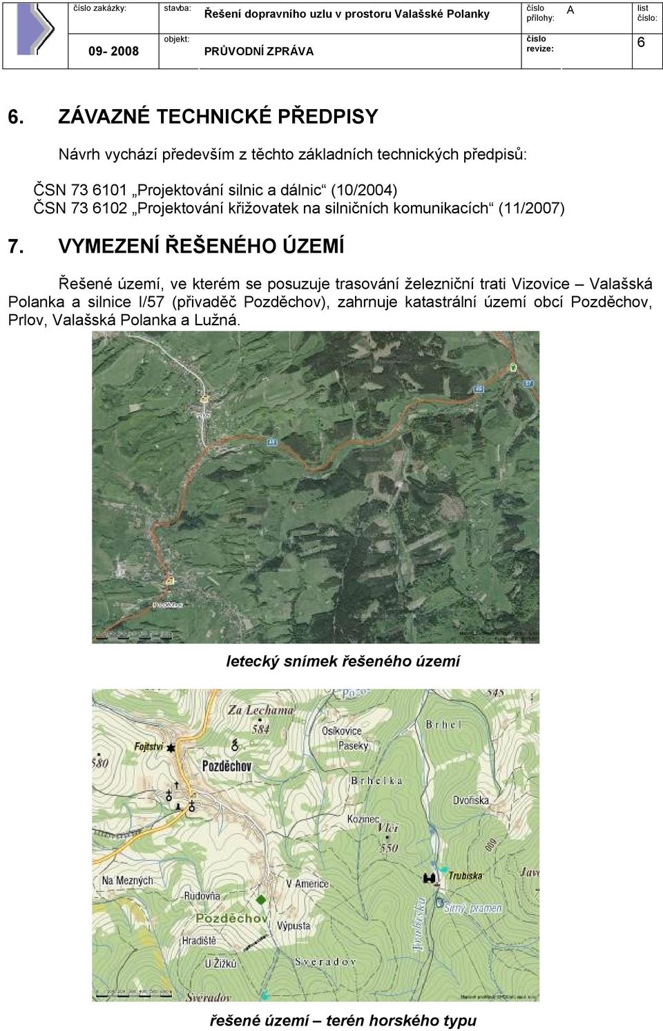 (10/2004) ČSN 73 6102 Projektování křižovatek na silničních komunikacích (11/2007) 7.