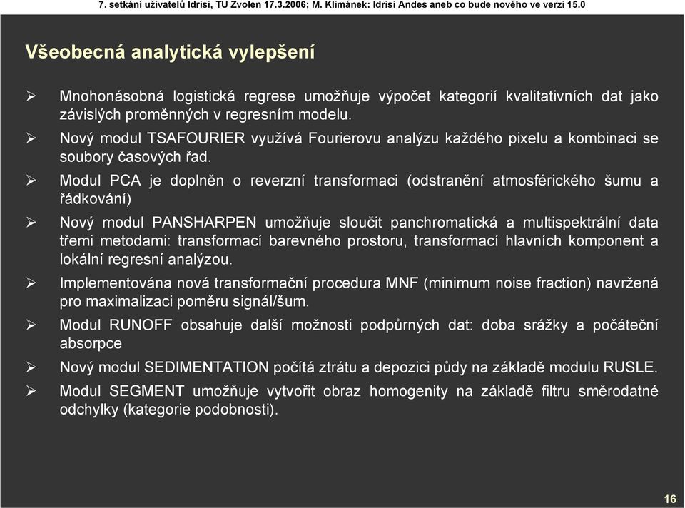 Modul PCA je doplněn o reverzní transformaci (odstranění atmosférického šumu a řádkování) Nový modul PANSHARPEN umožňuje sloučit panchromatická a multispektrální data třemi metodami: transformací