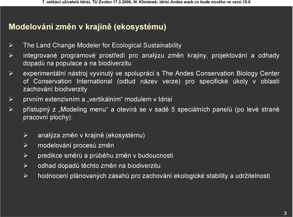 biodiverzity prvním extenzivním a vertikálním modulem v Idrisi přístupný z Modeling menu a otevírá se v sadě 5 speciálních panelů (po levé straně pracovní plochy): analýza změn v krajině