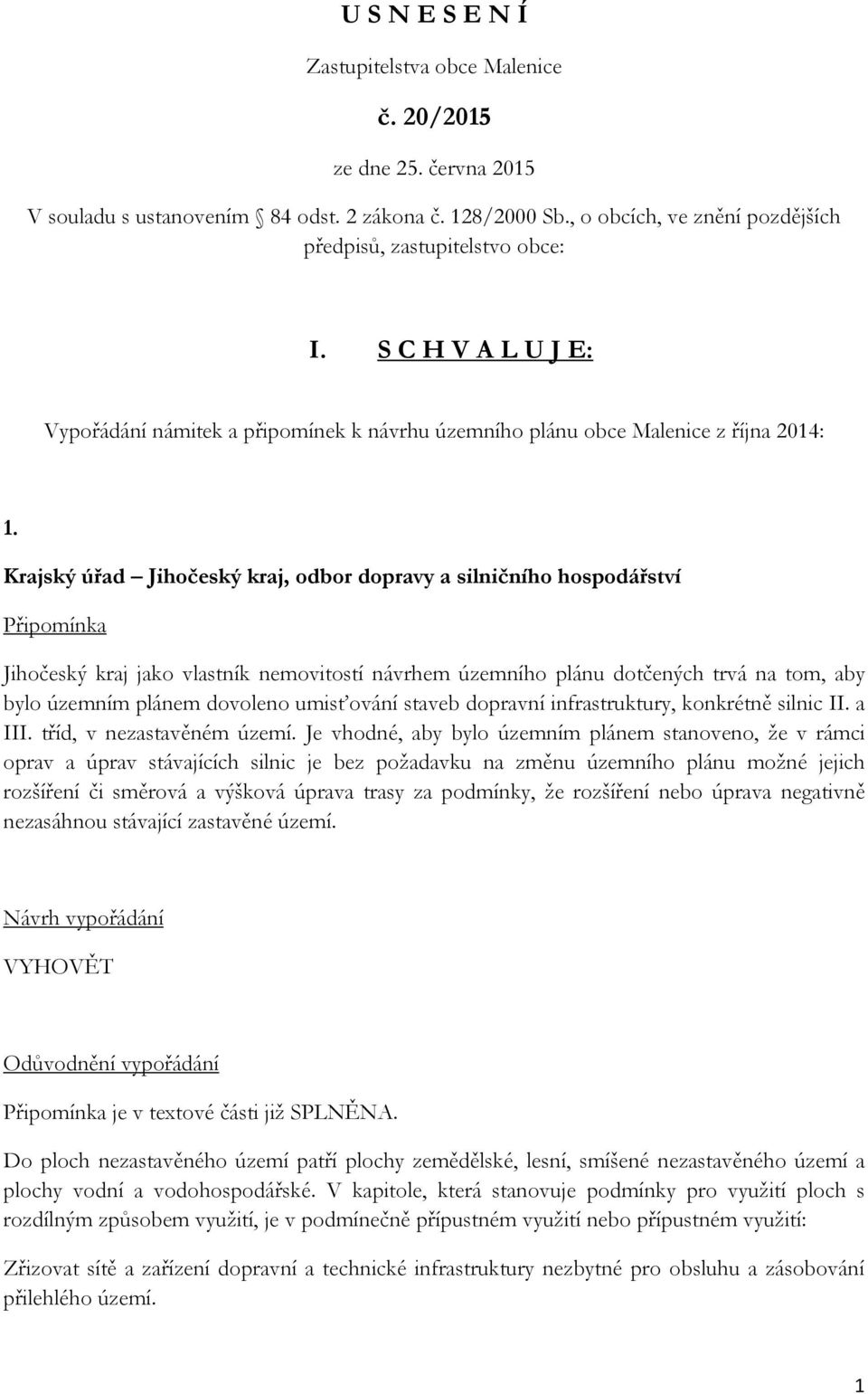 Krajský úřad Jihočeský kraj, odbor dopravy a silničního hospodářství Jihočeský kraj jako vlastník nemovitostí návrhem územního plánu dotčených trvá na tom, aby bylo územním plánem dovoleno umisťování