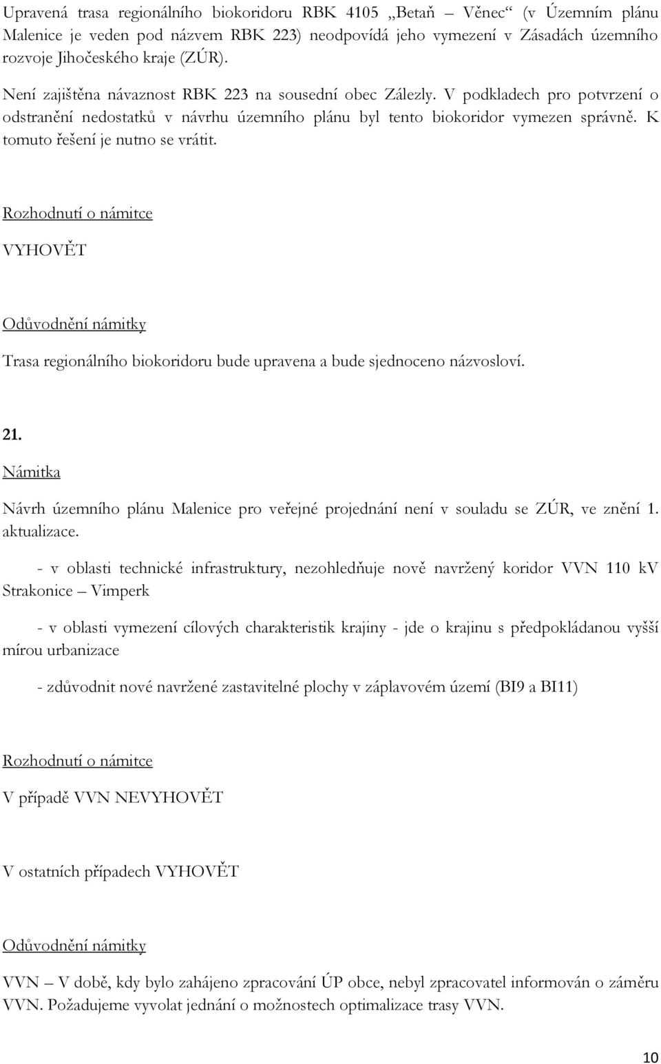 K tomuto řešení je nutno se vrátit. Trasa regionálního biokoridoru bude upravena a bude sjednoceno názvosloví. 21.