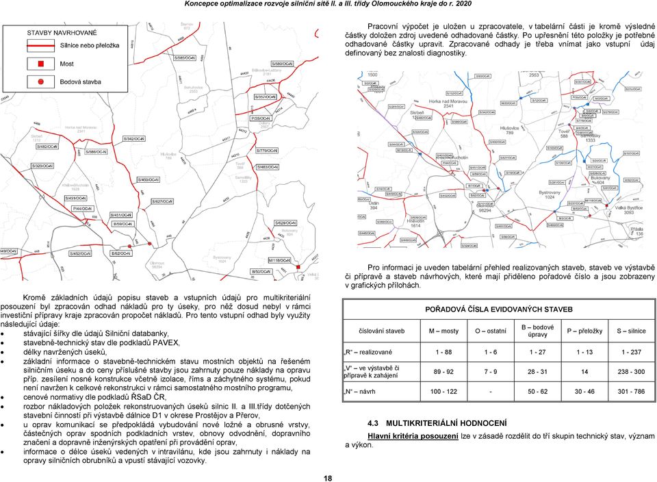 Kromě základních údajů popisu staveb a vstupních údajů pro multikriteriální posouzení byl zpracován odhad nákladů pro ty úseky, pro něž dosud nebyl v rámci investiční přípravy kraje zpracován