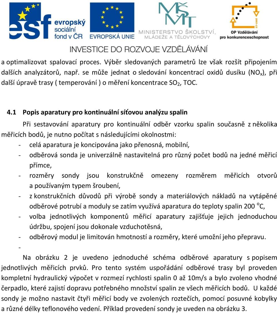 1 Popis aparatury pro kontinuální síťovou analýzu spalin Při sestavování aparatury pro kontinuální odběr vzorku spalin současně z několika měřicích bodů, je nutno počítat s následujícími okolnostmi: