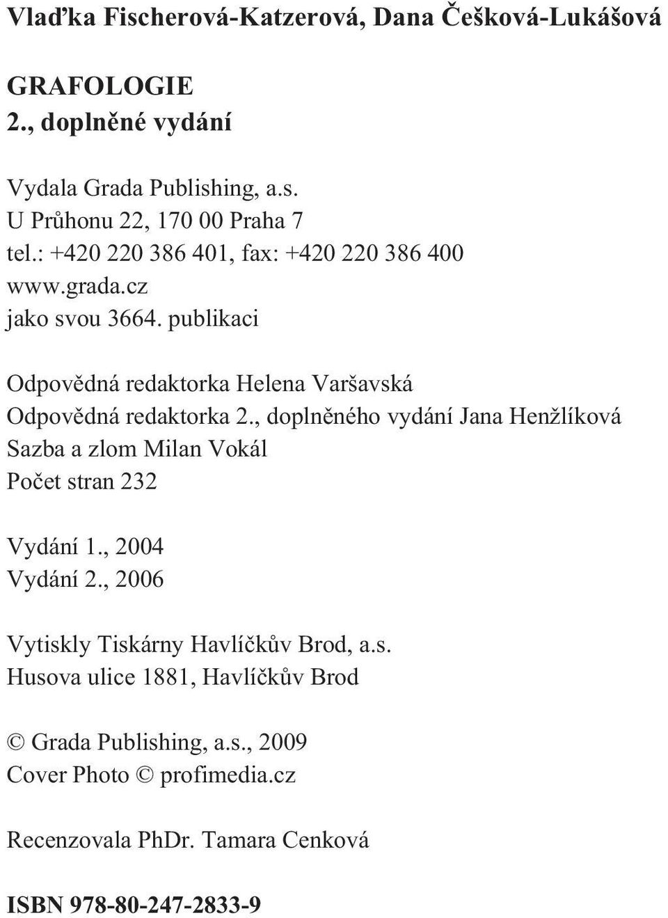 , doplnìného vydání Jana Henžlíková Sazba a zlom Milan Vokál Poèet stran 232 Vydání 1., 2004 Vydání 2., 2006 Vytiskly Tiskárny Havlíèkùv Brod, a.