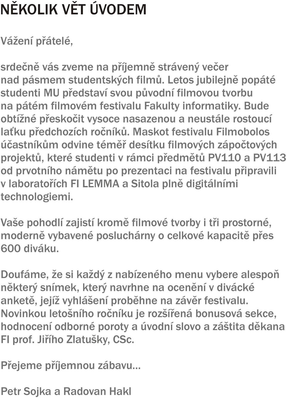 Bude obtížné pøeskoèit vysoce nasazenou a neustále rostoucí la ku pøedchozích roèníkù.