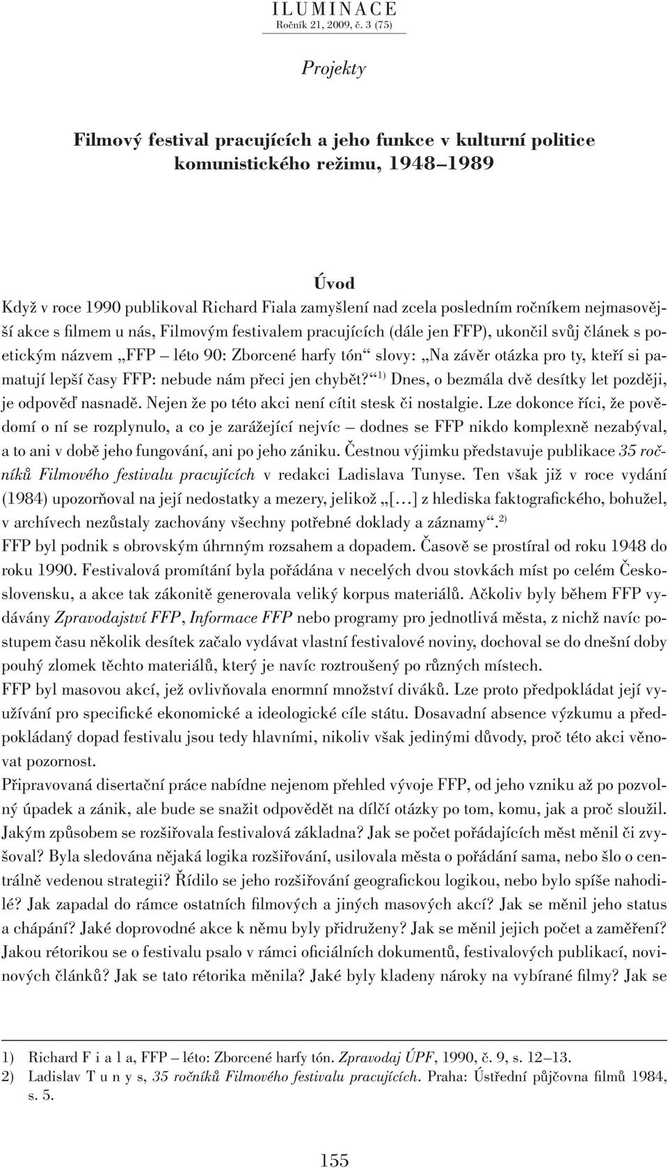 pamatují lepší časy FFP: nebude nám přeci jen chybět? 1) Dnes, o bezmála dvě desítky let později, je odpověď nasnadě. Nejen že po této akci není cítit stesk či nostalgie.