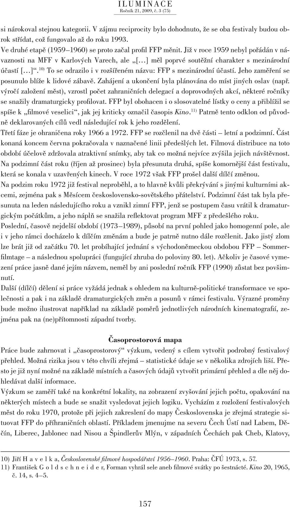 Jeho zaměření se posunulo blíže k lidové zábavě. Zahájení a ukončení byla plánována do míst jiných oslav (např.