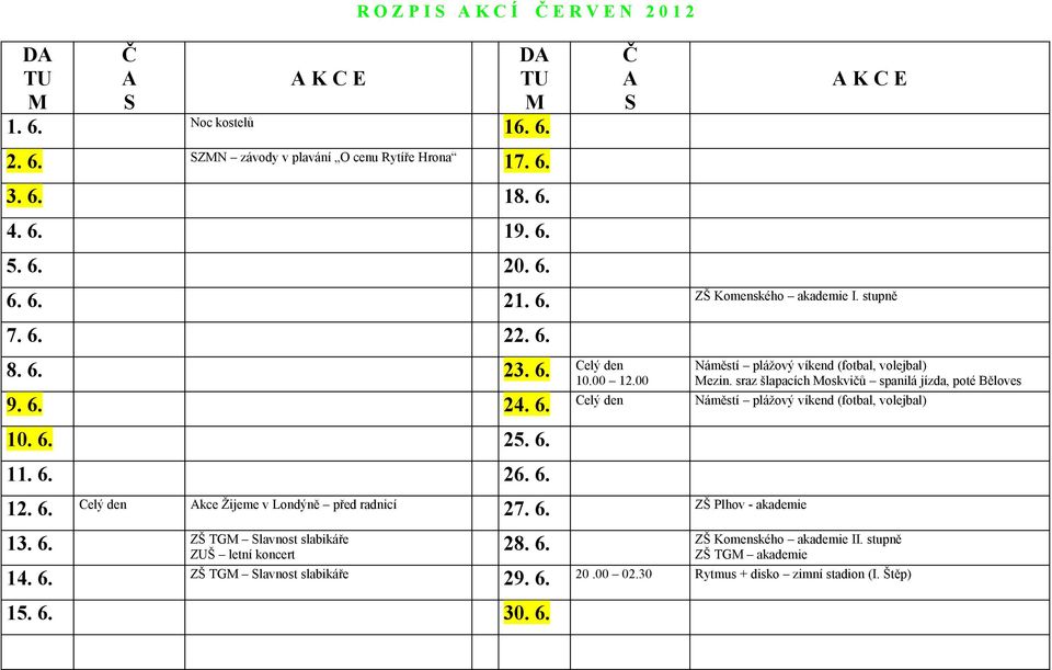 6. ZŠ Plhov - akademie Náměstí plážový víkend (fotbal, volejbal) ezin. sraz šlapacích oskvičů spanilá jízda, poté Běloves ZŠ TG lavnost slabikáře ZŠ Komenského akademie II.