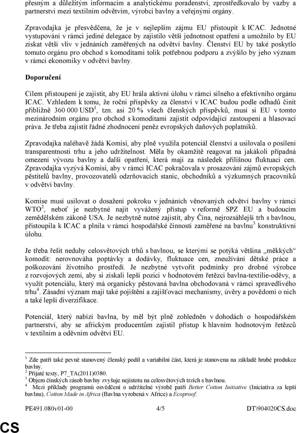 Jednotné vystupování v rámci jediné delegace by zajistilo větší jednotnost opatření a umožnilo by EU získat větší vliv v jednáních zaměřených na odvětví bavlny.