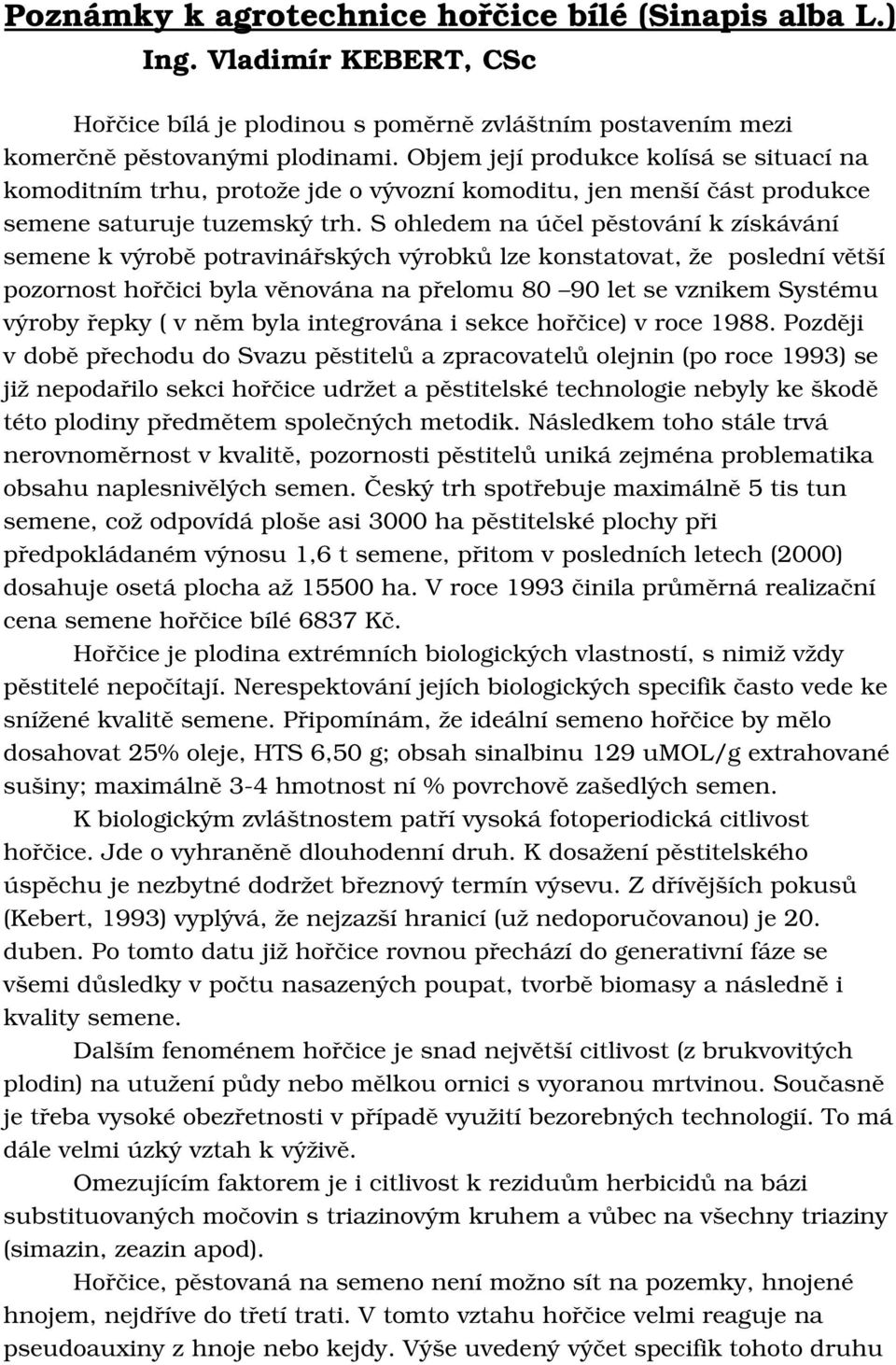 sohledemnaúčelpěstováníkzískávání semenekvýroběpotravinářskýchvýrobkůlzekonstatovat,žeposlednívětší pozornosthořčicibylavěnovánanapřelomu8 9letsevznikemSystému