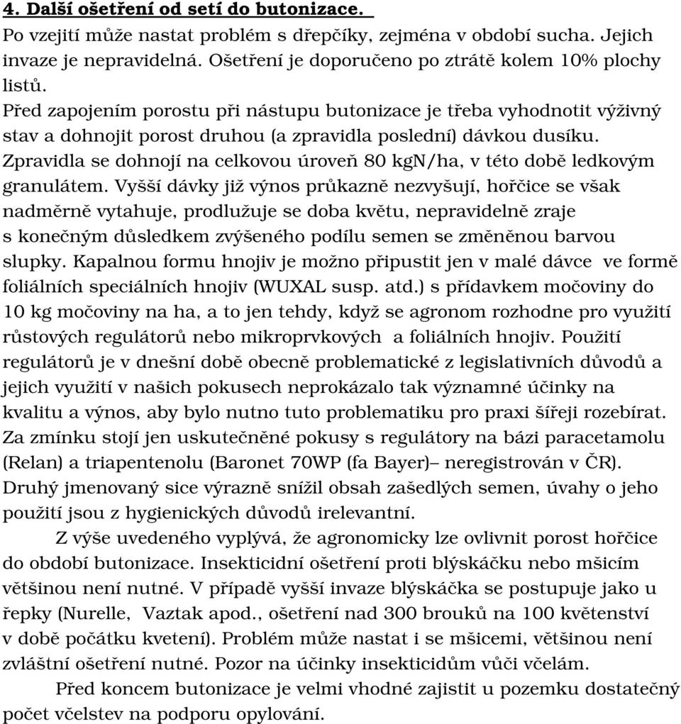 vyššídávkyjižvýnosprůkazněnezvyšují,hořčicesevšak nadměrněvytahuje,prodlužujesedobakvětu,nepravidelnězraje skonečnýmdůsledkemzvýšenéhopodílusemensezměněnoubarvou slupky.