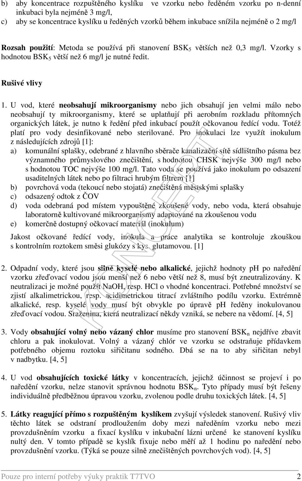 U vod, které neobsahují mikroorganismy nebo jich obsahují jen velmi málo nebo neobsahují ty mikroorganismy, které se uplatňují při aerobním rozkladu přítomných organických látek, je nutno k ředění