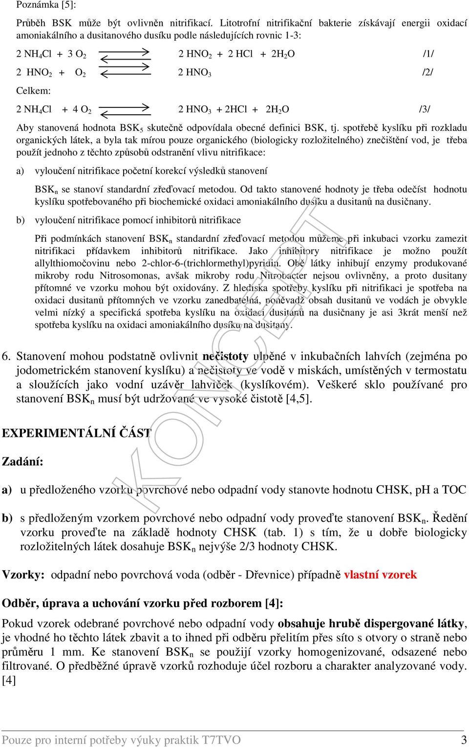 Celkem: 2 NH 4 Cl + 4 O 2 2 HNO 3 + 2HCl + 2H 2 O /3/ Aby stanovená hodnota BSK 5 skutečně odpovídala obecné definici BSK, tj.