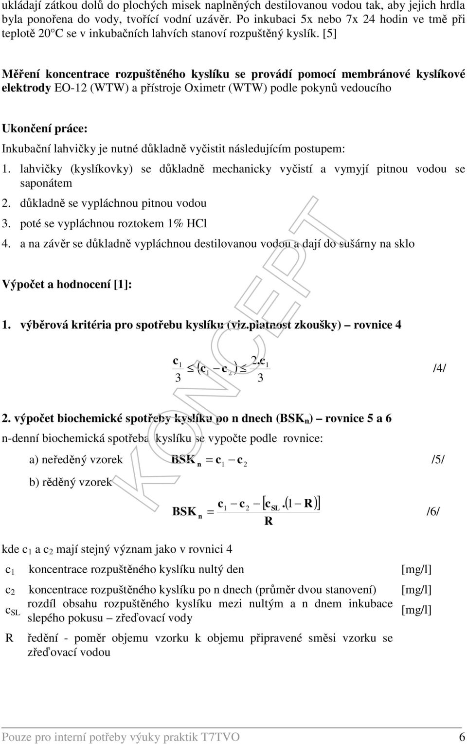 [5] Měření koncentrace rozpuštěného kyslíku se provádí pomocí membránové kyslíkové elektrody EO-12 (WTW) a přístroje Oximetr (WTW) podle pokynů vedoucího Ukončení práce: Inkubační lahvičky je nutné