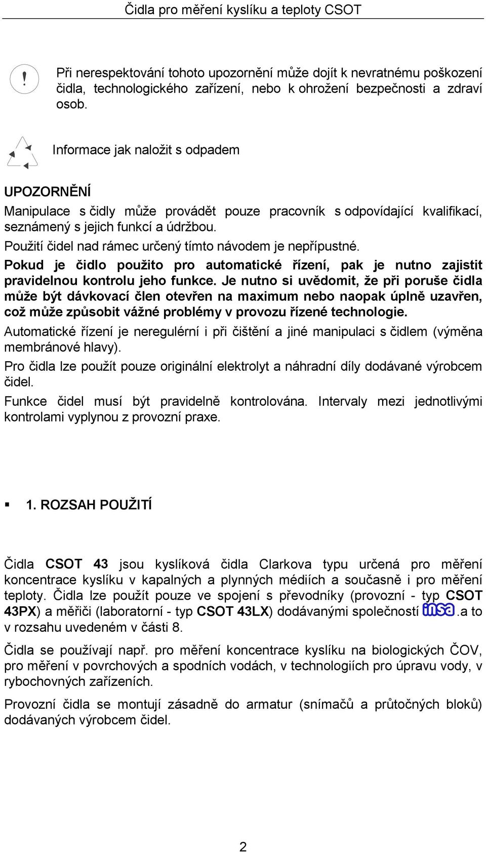 Použití čidel nad rámec určený tímto návodem je nepřípustné. Pokud je čidlo použito pro automatické řízení, pak je nutno zajistit pravidelnou kontrolu jeho funkce.