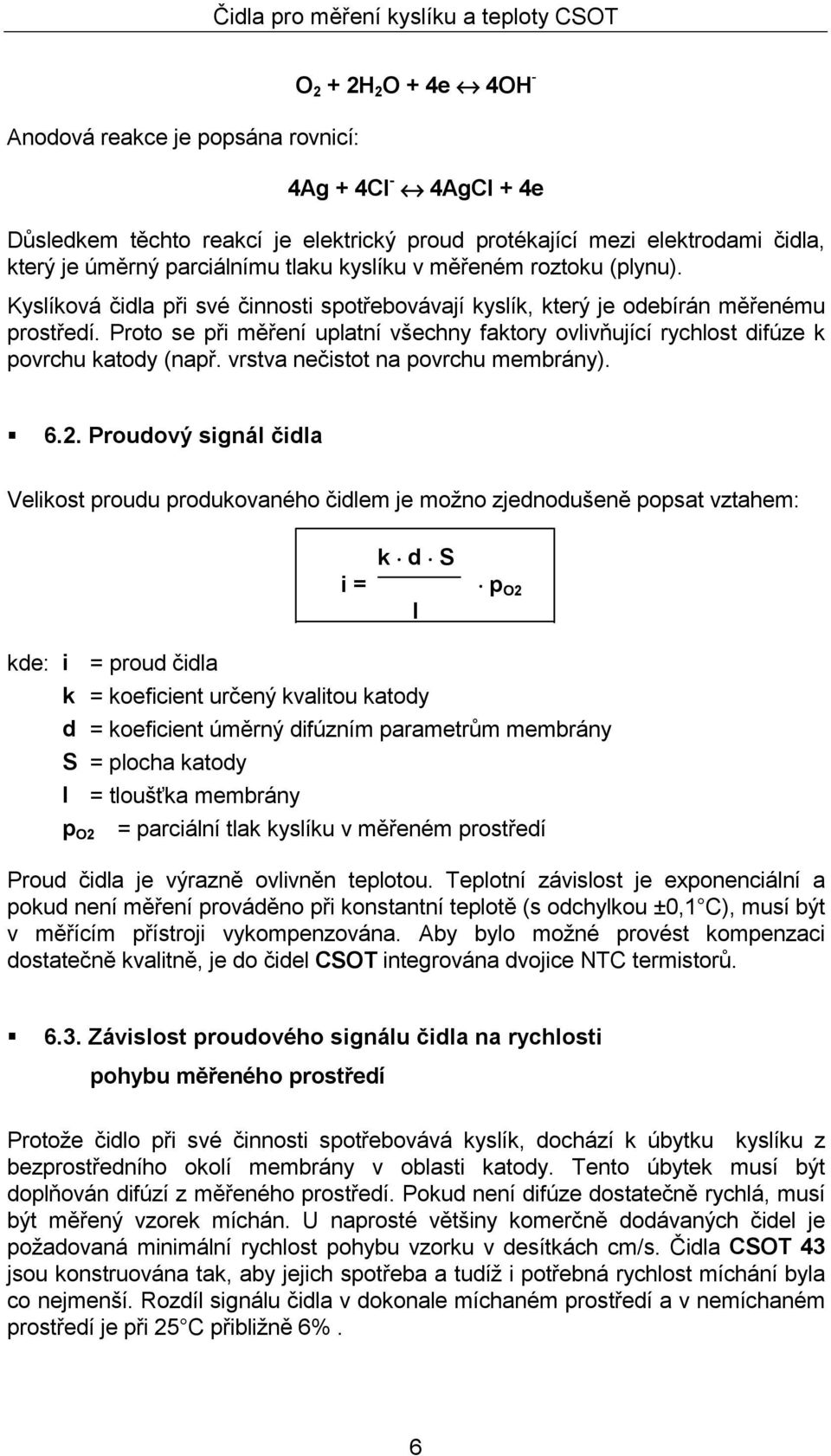 Proto se při měření uplatní všechny faktory ovlivňující rychlost difúze k povrchu katody (např. vrstva nečistot na povrchu membrány).! 6.2.