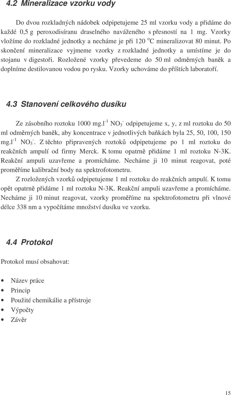 Rozložené vzorky pevedeme do 50 ml odmrných bank a doplníme destilovanou vodou po rysku. Vzorky uchováme do píštích laboratoí. 4.3 Stanovení celkového dusíku Ze zásobního roztoku 1000 mg.