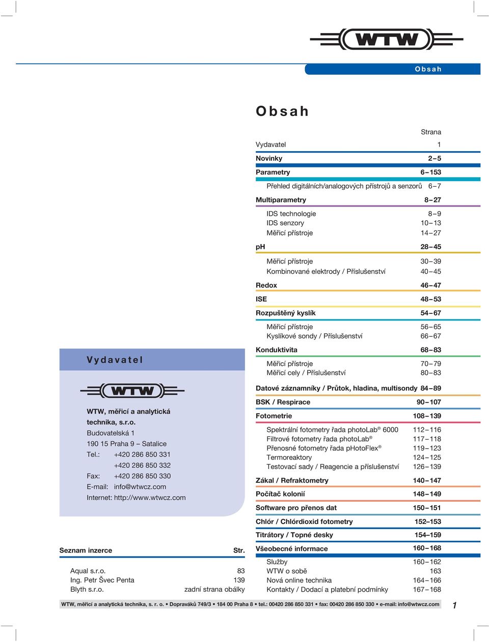 Konduktivita 68 83 Měřicí přístroje 70 79 Měřicí cely / Příslušenství 80 83 Datové záznamníky / Průtok, hladina, multisondy 84 89 WTW, měřicí a analytická technika, s.r.o. Budovatelská 1 190 15 Praha 9 Satalice Tel.