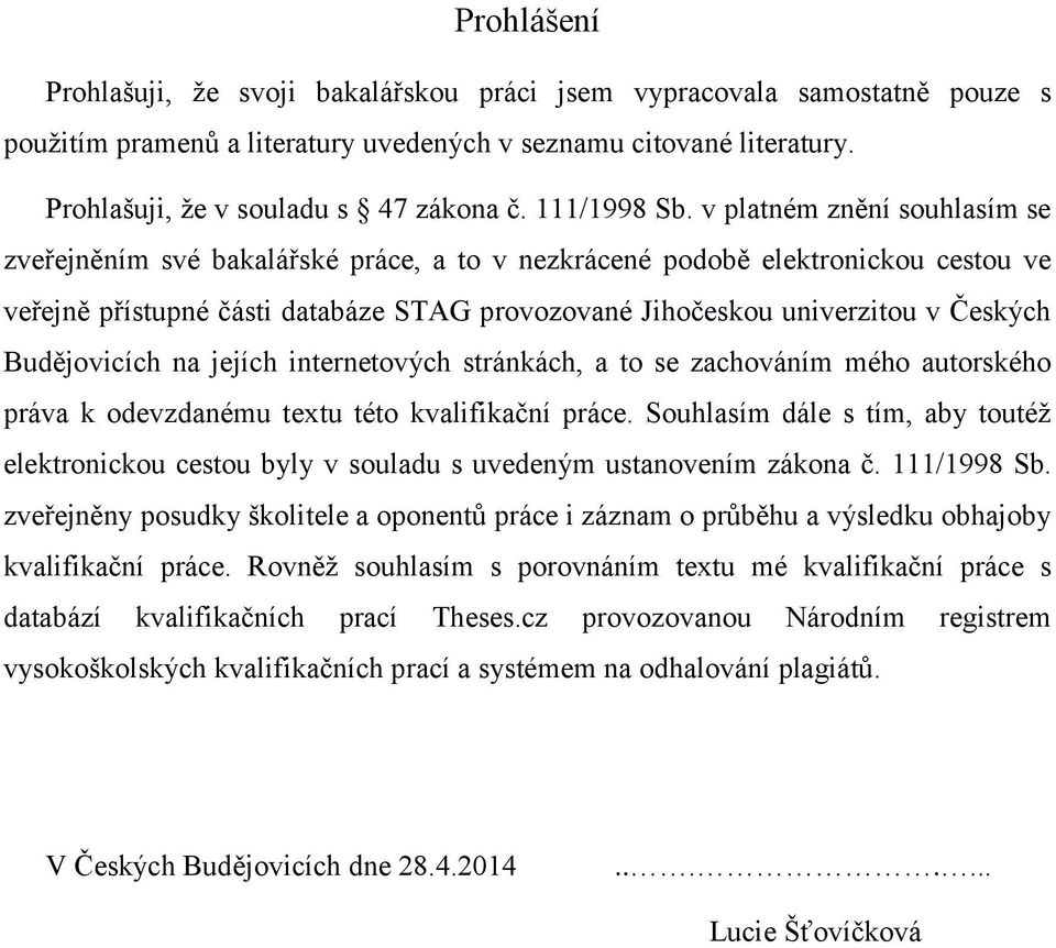 v platném znění souhlasím se zveřejněním své bakalářské práce, a to v nezkrácené podobě elektronickou cestou ve veřejně přístupné části databáze STAG provozované Jihočeskou univerzitou v Českých