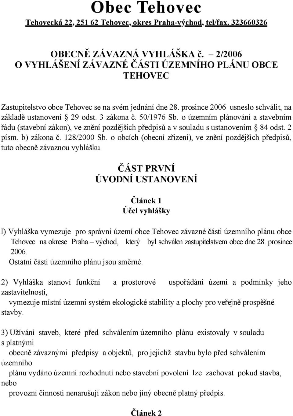 50/1976 Sb. o územním plánování a stavebním řádu (stavební zákon), ve znění pozdějších předpisů a v souladu s ustanovením 84 odst. 2 písm. b) zákona č. 128/2000 Sb.