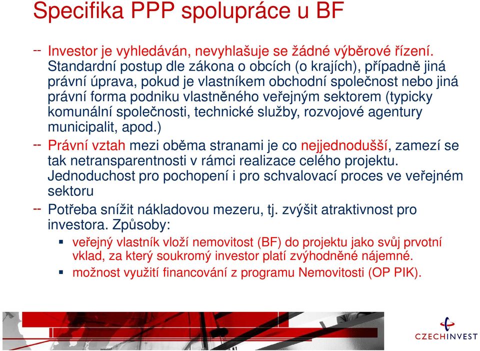 společnosti, technické služby, rozvojové agentury municipalit, apod.) Právní vztah mezi oběma stranami je co nejjednodušší, zamezí se tak netransparentnosti v rámci realizace celého projektu.