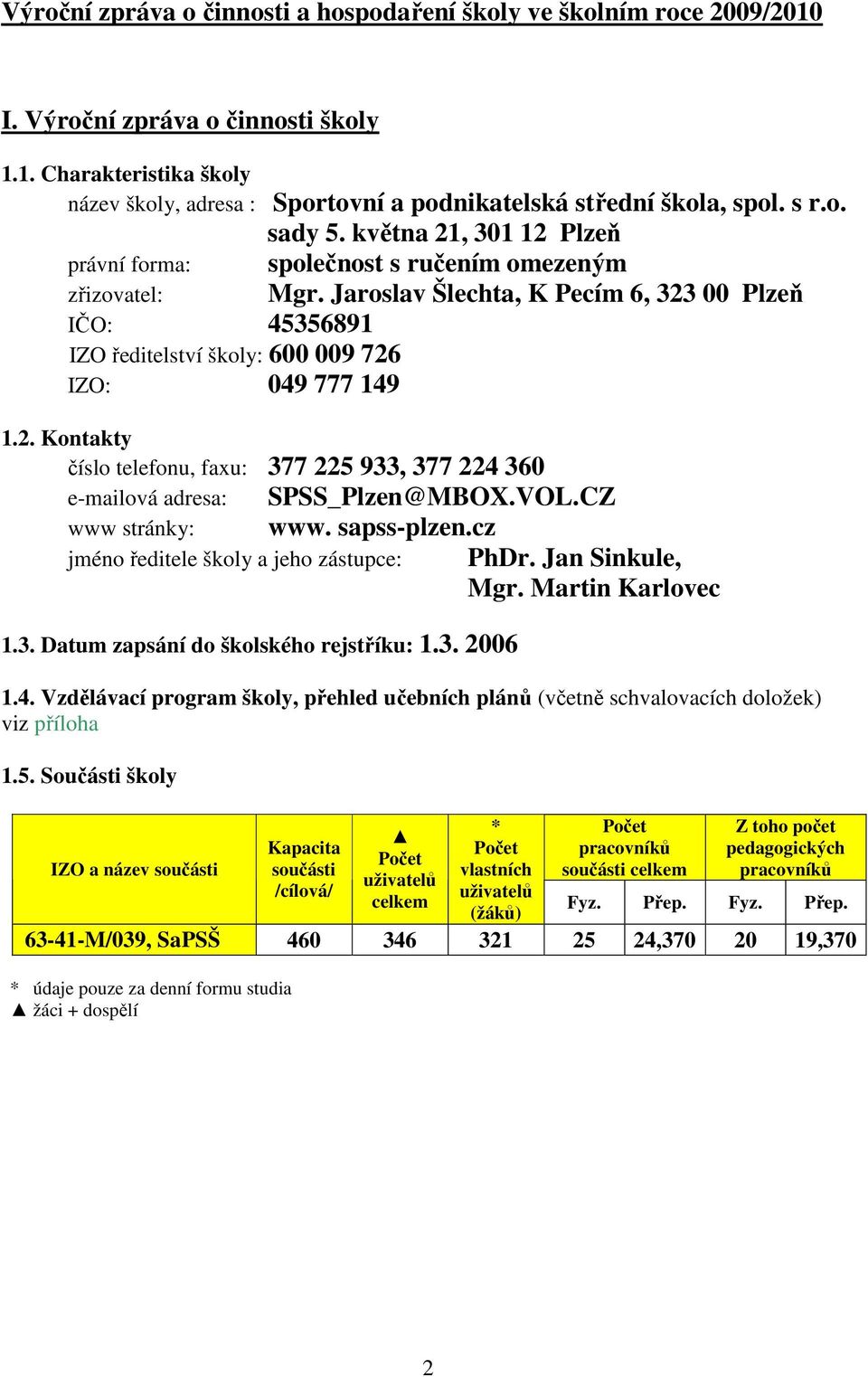 Jaroslav Šlechta, K Pecím 6, 323 00 Plzeň číslo telefonu, faxu: 377 225 933, 377 224 360 e-mailová adresa: SPSS_Plzen@MBOX.VOL.CZ www stránky: www. sapss-plzen.
