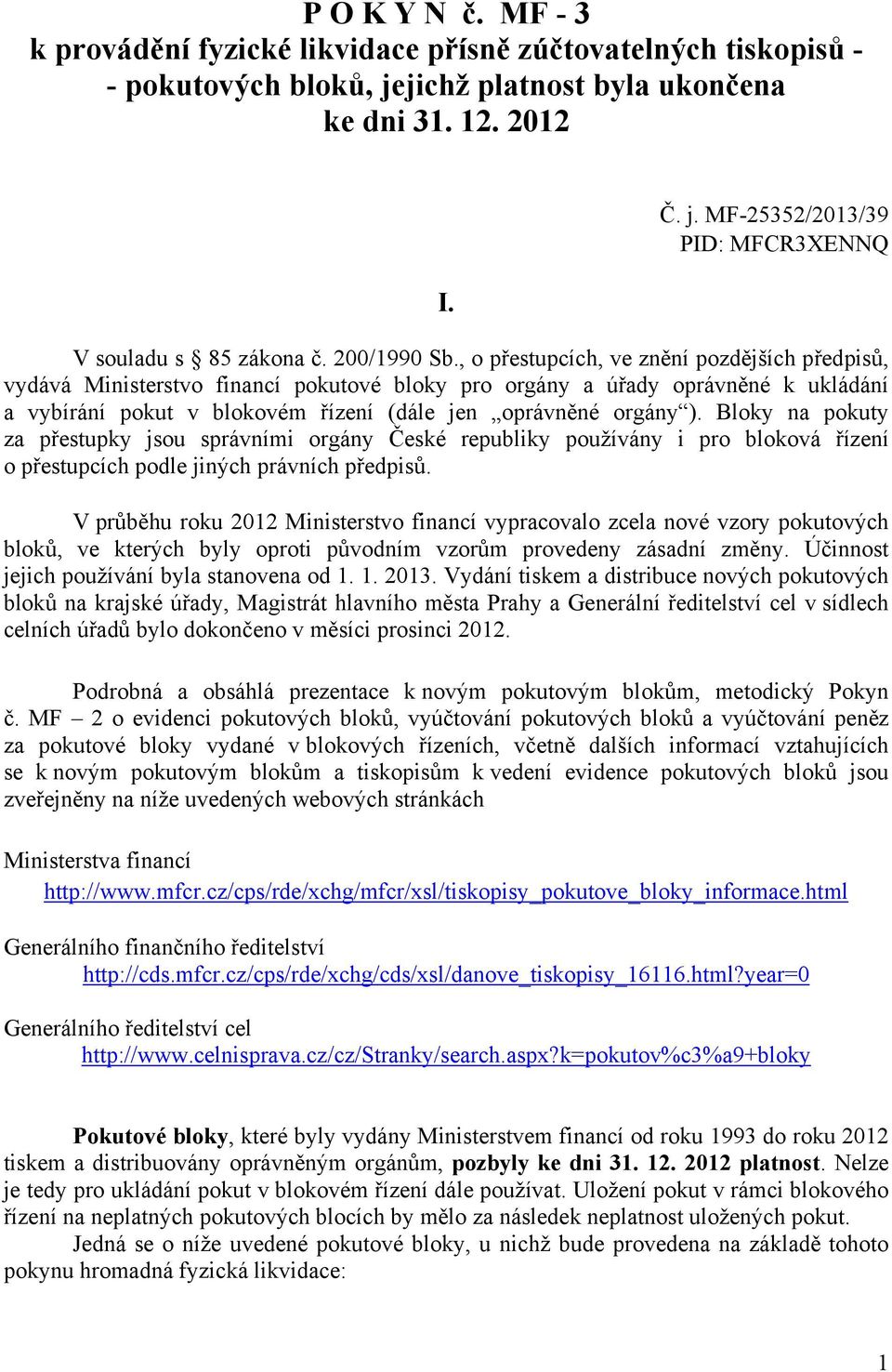 , o přestupcích, ve znění pozdějších předpisů, vydává Ministerstvo financí pokutové bloky pro orgány a úřady oprávněné k ukládání a vybírání pokut v blokovém řízení (dále jen oprávněné orgány ).