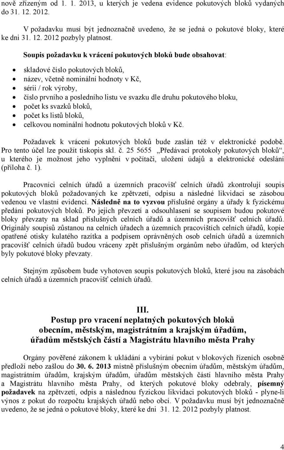 druhu pokutového bloku, počet ks svazků bloků, počet ks listů bloků, celkovou nominální hodnotu pokutových bloků v Kč. Požadavek k vrácení pokutových bloků bude zaslán též v elektronické podobě.